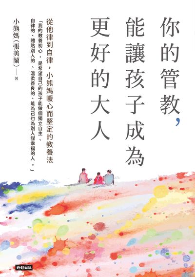 你的管教, 能讓孩子成為更好的大人:從他律到自律, 小熊媽暖心而堅定的教養法 出版公司:時報 作者:小熊媽(張美蘭) 類型:親子童書-親子教養 EPUB電子書 繁體中文版