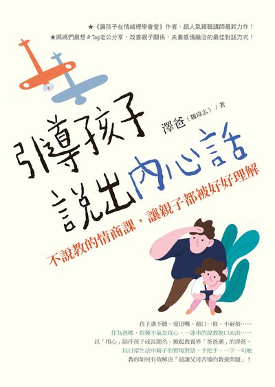 引導孩子說出內心話:不說教的情商課, 讓親子都被好好理解 出版公司:如何 作者:澤爸(魏瑋志) 類型:親子童書-親子教養 EPUB電子書 繁體中文版