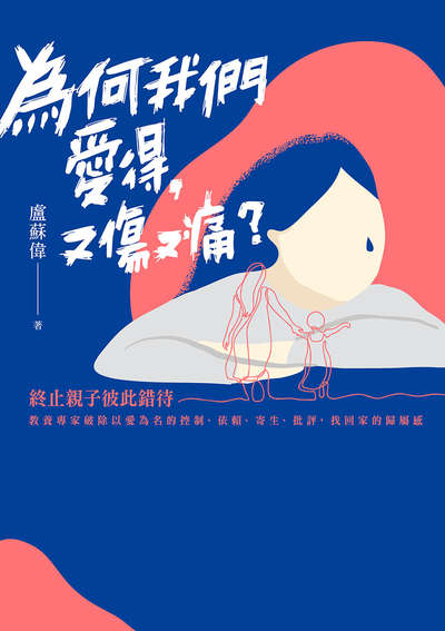為何我們愛得, 又傷又痛:終止親子彼此錯待, 教養專家破除以愛為名的控制、依賴、寄生、批評, 找回家的歸屬感 出版公司:天下生活 作者:盧蘇偉 類型:親子童書-親子教養 EPUB電子書 繁體中文版