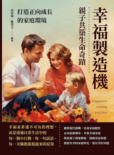 幸福製造機, 親子共築生命奇蹟:打造正向成長的家庭環境 出版公司:複刻文化 作者:洪春瑜、羅烈 類型:親子童書-親子教養 EPUB電子書 繁體中文版
