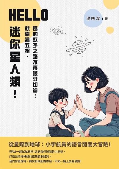 HELLO, 迷你星人類!就靠這五招, 媽的馭子之路不再咬牙切齒! 出版公司:白象文化 作者:湯明潔 類型:親子童書-親子教養 EPUB電子書 繁體中文版