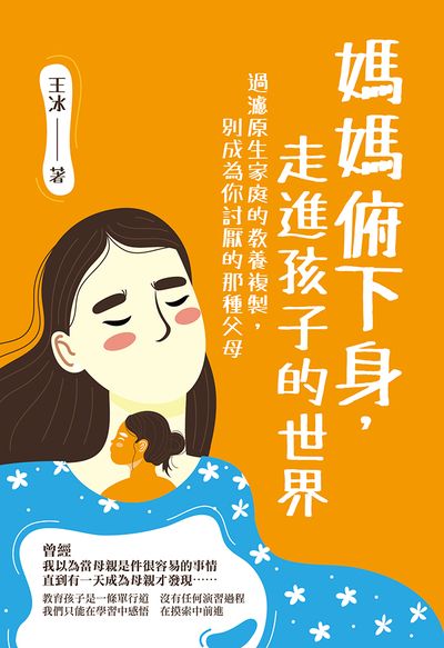 媽媽俯下身, 走進孩子的世界:過濾原生家庭的教養複製, 別成為你討厭的那種父母 出版公司:崧燁文化 作者:王冰 類型:親子童書-親職 EPUB電子書 繁體中文版