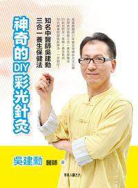 神奇的DIY彩光針灸:知名中醫師吳建勳三合一養生保健法 出版公司:策馬入林文化 作者:吳建勳 類型:醫藥養生-中醫 PDF電子書 繁體中文版