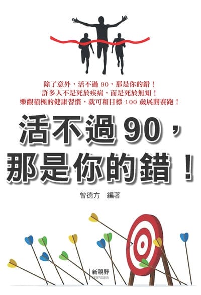 活不過90, 那是你的錯! 出版公司:新視野New Vision 作者:曾德方 類型:醫藥養生-特殊療法 PDF電子書 繁體中文版