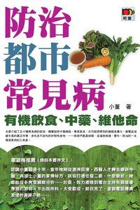 防治都市常見病:有機飲食、中藥、維他命 出版公司:明窗 作者:小董 類型:醫藥養生-健康食療 PDF電子書 繁體中文版