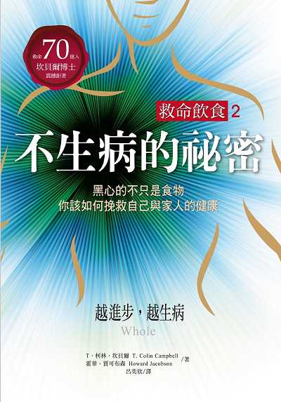 救命飲食. 2, 不生病的祕密 出版公司:柿子文化 作者:T.柯林.坎貝爾(T. Colin Campbell)、霍華.賈可布森(Howard Jacobson) 類型:醫藥養生-健康食療 EPUB電子書 繁體中文版