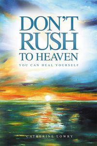 Don’t rush to heaven:you can heal yourself! 出版公司:Andrews UK Limited. 作者:by Catherine Lowry 類型:醫藥養生-精神心理 EPUB電子書 英文版