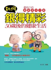 如何銀得精彩:50歲後的健康生活 出版公司:華品工作坊 作者:宋天天 類型:醫藥養生-銀髮族照護 PDF電子書 繁體中文版