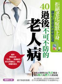 40過後, 不可不防的老人病:拒絕老化症狀上身, 讓老化衰退的時間延遲 出版公司:悅讀名品出版易可數位行銷總經銷 作者:張雅寧 類型:醫藥養生-醫療專業 PDF電子書 繁體中文版