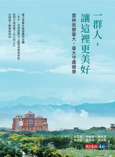 一群人, 讓這裡更美好:雲林改變臺大, 臺大守護健康 出版公司:天下文化 作者:朱乙真 類型:醫藥養生-醫療專業 EPUB電子書 繁體中文版