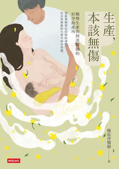 生產, 本該無傷:順勢生產與阿萍醫師的好孕助產所 出版公司:時報 作者:陳鈺萍 類型:醫藥養生-懷孕育兒 EPUB電子書 繁體中文版