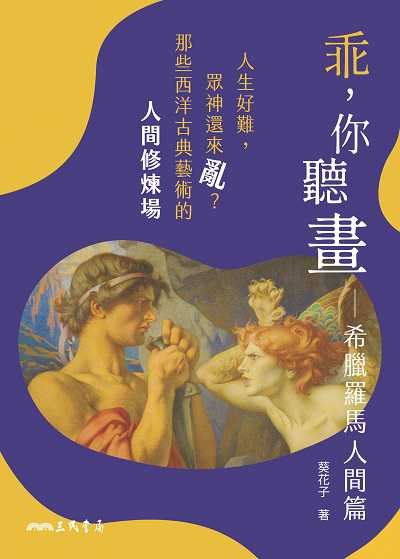 乖, 你聽畫:希臘羅馬人間篇:人生好難, 眾神還來亂?那些西洋古典藝術的人間修煉場 出版公司:弘雅三民圖書 作者:葵花子 類型:藝術設計-藝術美學 PDF電子書 繁體中文版