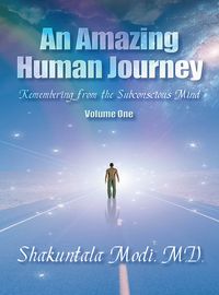 An amazing human journey:remembering from the subconscious mind. volume one 出版公司:Strategic Book Publishing and Rights Co. 作者:Shakuntala Modi、M.D 類型:科學科普-生命科學 EPUB電子書 英文版