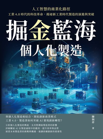 掘金藍海, 個人化製造!人工智慧的商業化路徑:工業4.0時代的科技革命, 揭祕新工業時代製造的演進與突破 出版公司:崧燁文化 作者:陳炳祥 類型:科學科普-科學總論 EPUB電子書 繁體中文版
