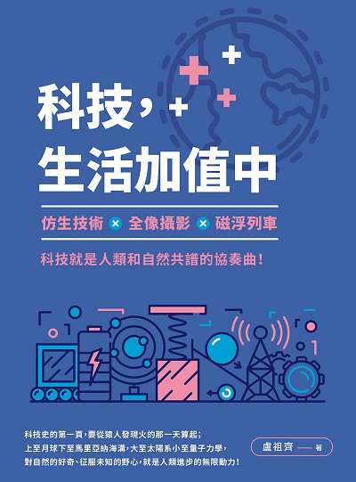 科技, 生活加值中:仿生技術×全像攝影×磁浮列車, 科技就是人類和自然共譜的協奏曲! 出版公司:崧燁文化 作者:盧祖齊 類型:科學科普-科學總論 EPUB電子書 繁體中文版