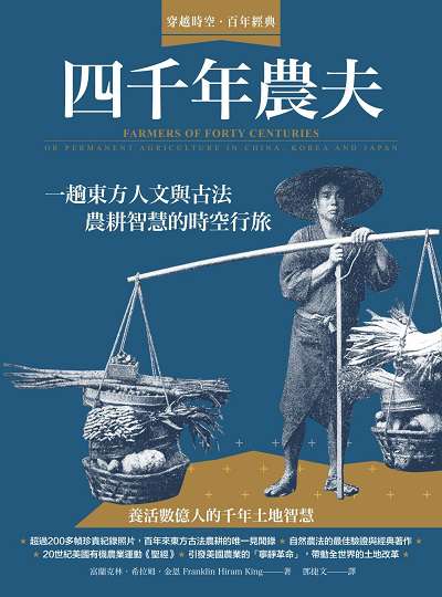 四千年農夫:一趟東方人文與古法農耕智慧的時空行旅 出版公司:柿子文化 作者:富蘭克林.希拉姆.金恩(Franklin Hiram King) 類型:科學科普-農林漁牧礦冶 EPUB電子書 繁體中文版