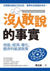 沒人敢說的事實:核能、經濟、暖化、脫序的能源政策 出版公司:獨立作家出版時報文化總經銷 作者:陳立誠 類型:科學科普-環保生態 PDF電子書 繁體中文版