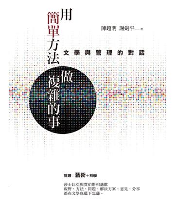 用簡單方法做複雜的事:文學與管理的對話 出版公司:聯經出版事業 作者:陳超明、謝劍平 類型:商業-管理學 PDF電子書 繁體中文版