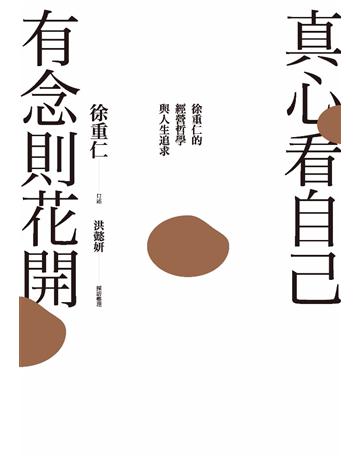 真心看自己,有念則花開:徐重仁的經營哲學與人生追求 出版公司:天下雜誌 作者:徐重仁(口述)、洪懿妍(採訪整理) 類型:商業-經營管理 PDF電子書 繁體中文版