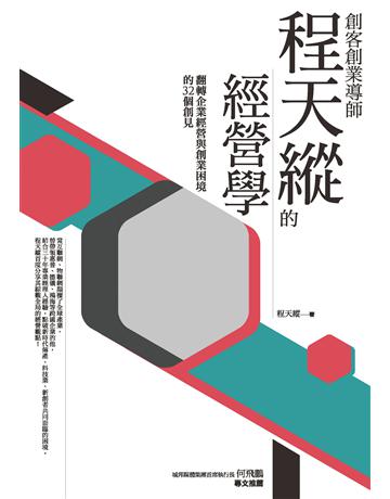 創客創業導師程天縱的經營學：翻轉企業經營與創業困境的32個創見 作者:程天縱 類型:商業-經營管理 PDF電子書 繁體中文版