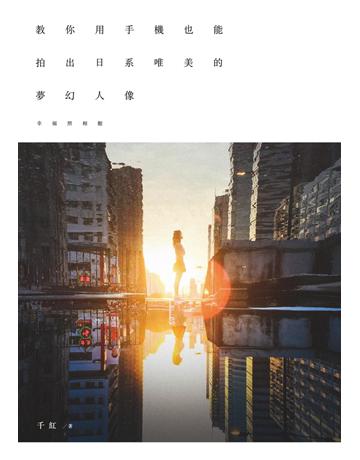 幸福照相館:教你用手機也能拍出日系唯美的夢幻人像 出版公司:尖端出版 作者:千紅 類型:藝術-攝影 PDF電子書 繁體中文版