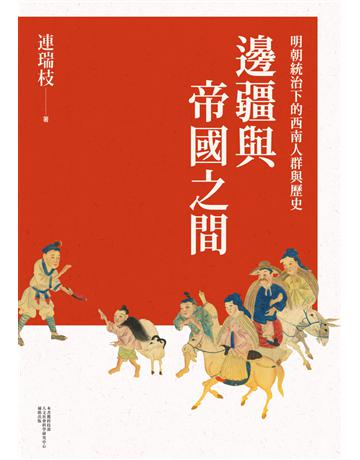 邊疆與帝國之間：明朝統治下的西南人群與歷史 出版公司:聯經出版事業 作者:連瑞枝 類型:歷史地理-中國歷史 PDF電子書 繁體中文版