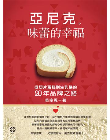 亞尼克　味蕾的幸福：從切片蛋糕到生乳捲的二十年品牌之路 出版公司:橡樹林 作者:吳宗恩 類型:商業-經營管理 EPUB電子書 繁體中文版