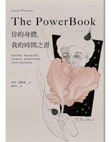 The Powerbook:你的身體,我的時間之書 出版公司:木馬文化事業 作者:珍奈.溫特森(Jeanette Winterson) 類型:世界文學-英美文學 PDF電子書 繁體中文版