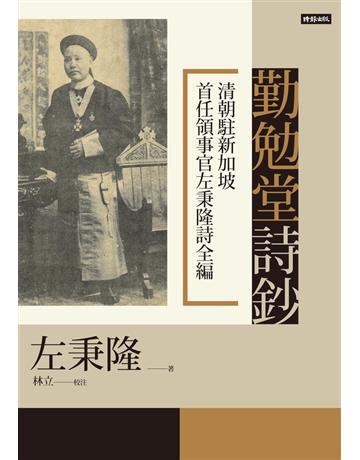 勤勉堂詩鈔：清朝駐新加坡首任領事官左秉隆詩全編 出版公司:時報文化 作者:左秉隆 類型:華文文學-中國古典文學 PDF電子書 繁體中文版