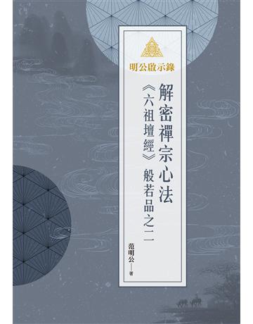 明公啟示錄：解密禪宗心法—《六祖壇經》般若品之二 出版公司:布克文化 作者:范明公先生 類型:哲學宗教-佛教 EPUB電子書 繁體中文版