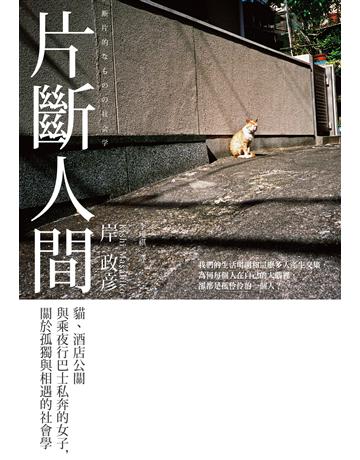 片斷人間:貓、酒店公關與乘夜行巴士私奔的女子,關於孤獨與相遇的社會學 出版公司:聯經出版事業 作者:岸政 類型:社會科學-社會 EPUB電子書 繁體中文版