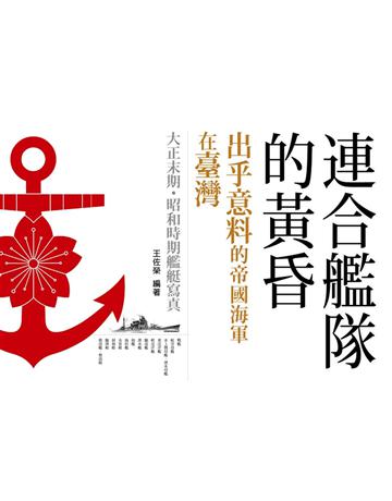 連合艦隊的黃昏:出乎意料的帝國海軍在臺灣-大正末期.昭和時期艦艇寫真 出版公司:蒼璧出版 作者:王佐榮 類型:歷史地理-軍事 PDF電子書 繁體中文版