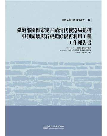 鐵道部園區市定古蹟清代機器局遺構東側圍牆與石板道修復再利用工程工作報告書 出版公司:國立台灣博物館 作者:葉俊麟、洪澍顯、洪煒茜 類型:政府考用-政府出版品 PDF電子書 繁體中文版