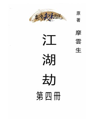江湖劫(第四冊) 出版公司:台灣武俠傳說 作者:摩雲生 類型:類型文學-武俠小說 PDF電子書 繁體中文版