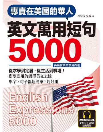 專賣在美國的華人 英文萬用短句5000【QR碼行動學習版】:從求學到定居,從生活到職場,即學即用的簡單英文表達! 出版公司:國際學村 作者:Chris Suh 類型:語言-英文 PDF電子書 繁體中文版