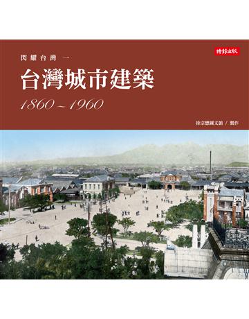 閃耀台灣一：台灣城市建築1860-1960 出版公司:時報文化 作者:徐宗懋圖文館 類型:歷史地理-台灣研究 PDF電子書 繁體中文版
