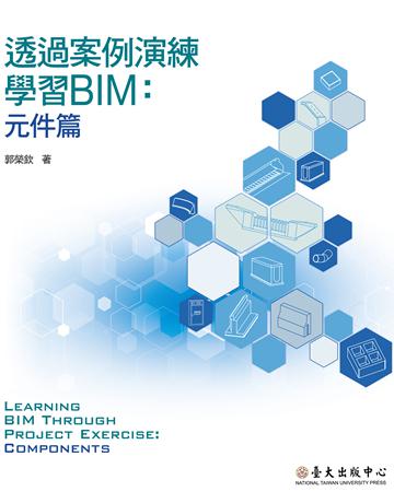 透過案例演練學習BIM：元件篇 出版公司:國立臺灣大學出版中心 作者:郭榮欽 類型:科學-應用科學 EPUB電子書 繁體中文版