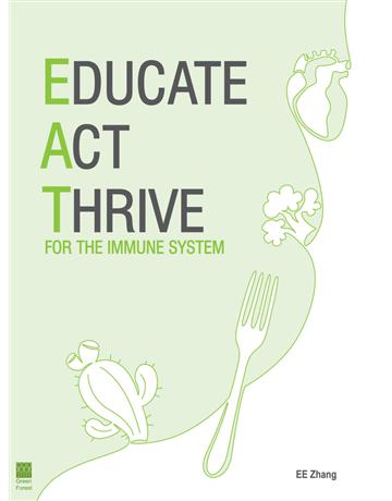 Educate Act Thrive - Eat for the Immune System 出版公司:青森文化 作者:EE Zhang 類型:醫學保健-護理 保健 PDF電子書 英文版
