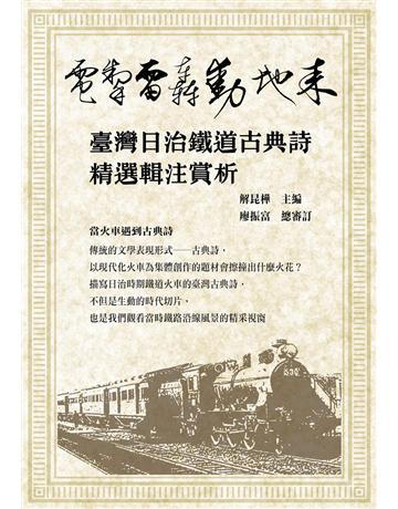電掣雷轟動地來：臺灣日治鐵道古典詩精選輯注賞析 出版公司:暖暖書屋文化 作者:解昆樺主編、廖振富總審訂 類型:華文文學 EPUB電子書 繁體中文版