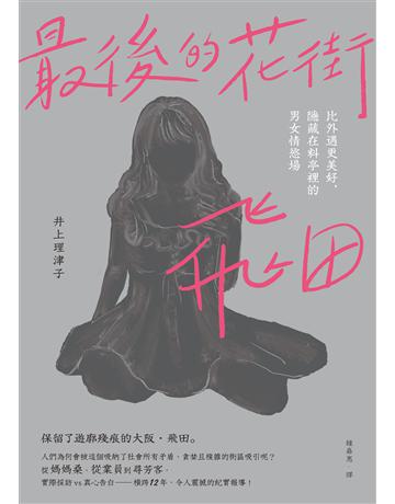 最後的花街－飛田：比外遇更美好，隱藏在料亭裡的男女情慾場 出版公司:台灣東販 作者:井上理津子 類型:社會科學-社會 EPUB電子書 繁體中文版