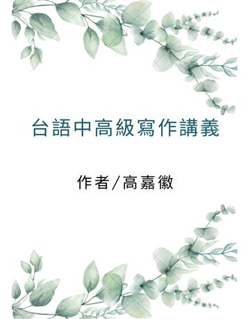 台語中高級寫作講義 出版公司:嘉徽台語工作室 作者:高嘉徽 類型:教育-學習方法 EPUB電子書 繁體中文版