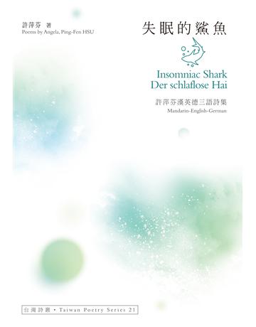 失眠的鯊魚 Insomniac Shark.Der schlaflose Hai ——許萍芬漢英德三語詩集 出版公司:秀威資訊 作者:許萍芬(Angela, Ping-Fen HSU) 類型:華文文學-現代詩 EPUB電子書 繁體中文版