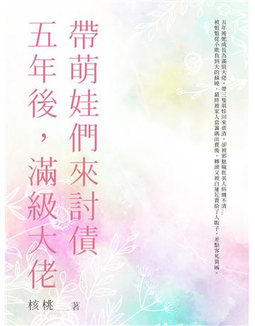五年後，滿級大佬帶萌娃們來討債(全) 出版公司:北京億森同創文化 作者:核桃 類型:華文文學-小說 EPUB電子書 繁體中文版