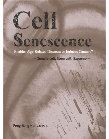 Cell Senescence: Enables Age-Related Diseases or Induces Cancers  ─ Zombie cell, Stem cell, Exosome ─ 出版公司:豐群生技 作者:Feng-Ming Ho 類型:醫學保健-護理 保健 PDF電子書 英文版